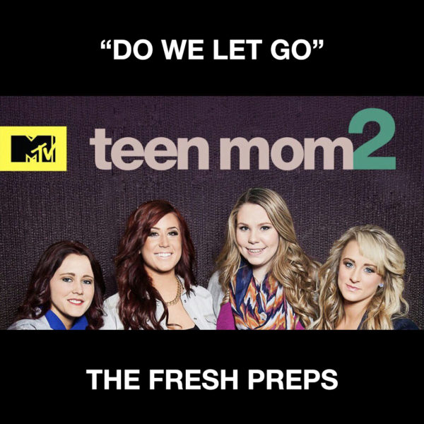 The Fresh Preps • Do We Let Go • Teen Mom 2 • MTV